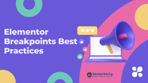 Elementor Breakpoints Best Practices: Optimize Your Design for All Devices